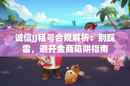 诚信JJ租号合规解析：别踩雷，避开金商陷阱指南